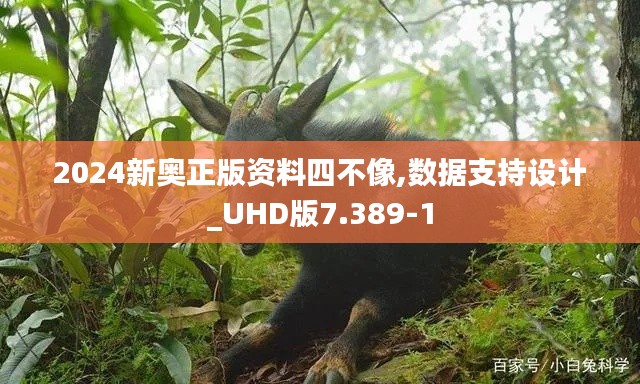 2024新奥正版资料四不像,数据支持设计_UHD版7.389-1
