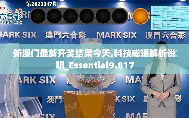 新澳门最新开奖结果今天,科技成语解析说明_Essential9.817