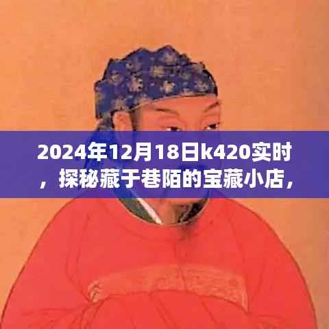 探秘宝藏小店，K420独家记忆之2024年12月18日的惊喜之旅
