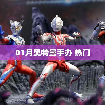 奥特曼手办热门榜单,收藏爱好者的首选!
