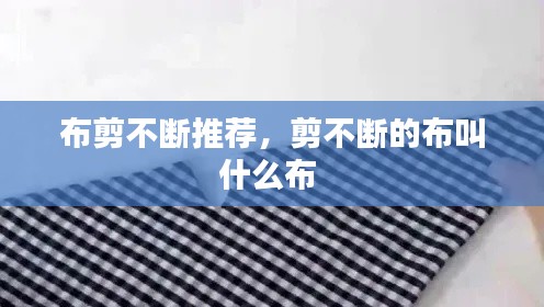 布剪不断推荐，剪不断的布叫什么布 