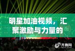 明星加油视频,汇聚激励与力量的璀璨舞台