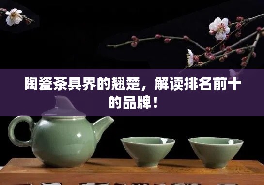 陶瓷茶具界的翘楚,解读排名前十的品牌!