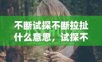 不断试探不断拉扯什么意思,试探不停abo