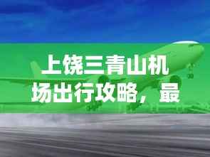 上饶三青山机场出行攻略,最新指南带你飞!
