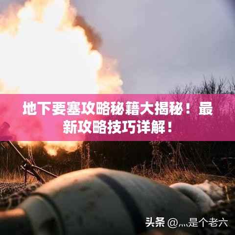 地下要塞攻略秘籍大揭秘!最新攻略技巧详解!