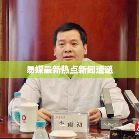 易媒最新热点新闻速递